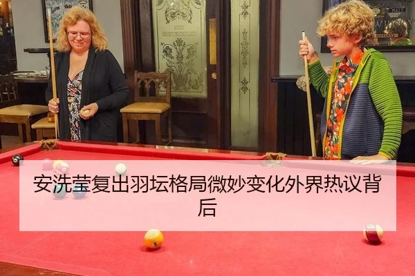 安洗莹复出羽坛格局微妙变化外界热议背后