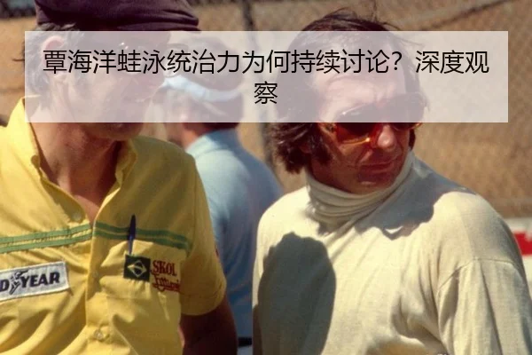 覃海洋蛙泳统治力为何持续讨论？深度观察